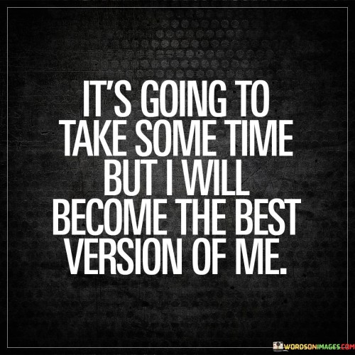 Its-Going-To-Take-Some-Time-But-I-Will-Become-Quotes.jpeg