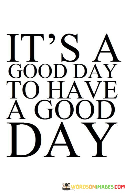 Its-Good-Day-To-Have-A-Good-Day-Quotes.jpeg