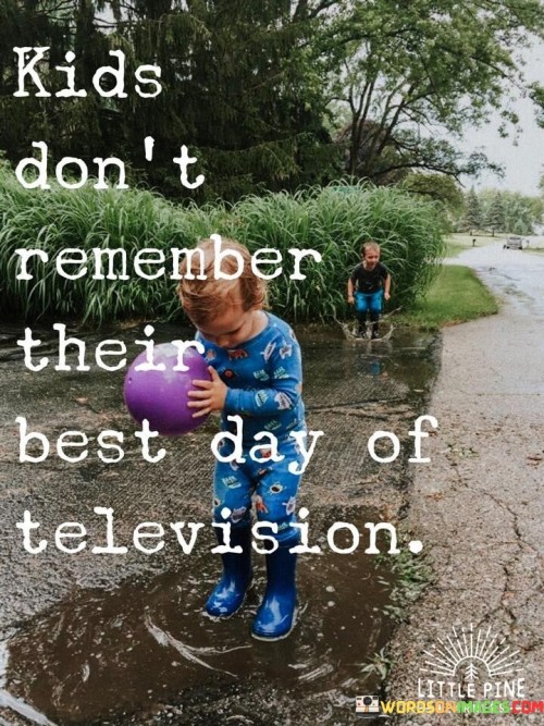 Kids Don't Remember Their Best Day Of Television Quotes