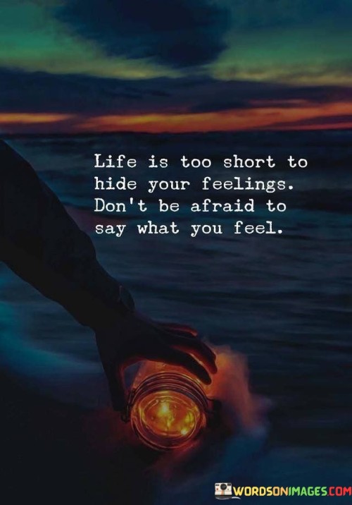 Life-Is-Too-Short-To-Hide-Your-Feelings-Dont-Be-Afraid-Quotes.jpeg