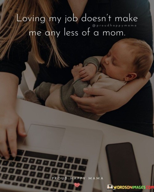 Loving My Job Doesn't Make Me Any Less Of A Mom Quotes