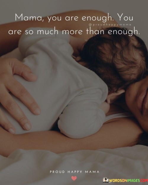 Mama You Are Enough You Are So Much More Than Enough Quotes