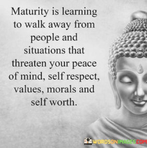 Maturity Is Learning To Walk Away From People And Situations Quotes