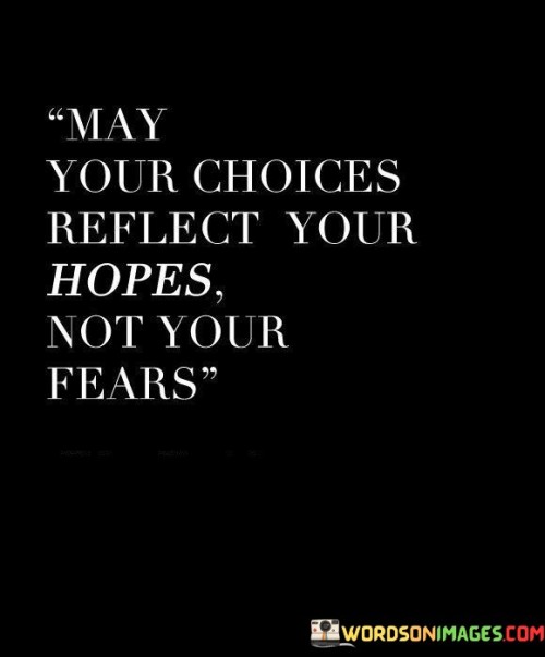 May-Your-Choices-Reflect-Your-Hopes-Not-Your-Fears-Quotes.jpeg