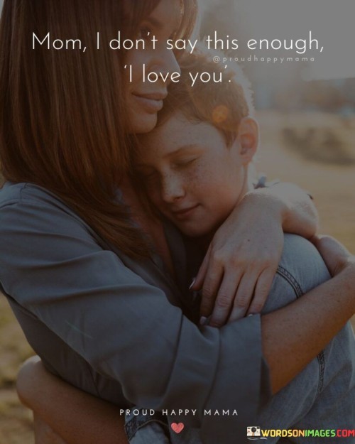 Mom I Don't Say This Enough I Love You Quotes