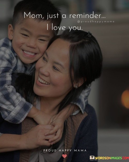 Mom Just A Reminder I Love You Quotes