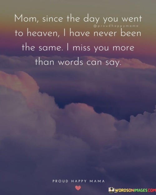 Mom Since The Day You Went To Heaven I Have Never Quotes