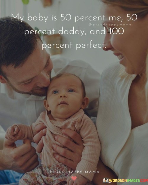 My Baby Is 50 Percent Me 50 Percent Daddy Quotes