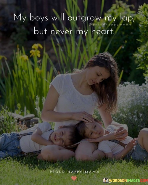 My Boys Will Outgrow My Lap But Never My Heart Quotes