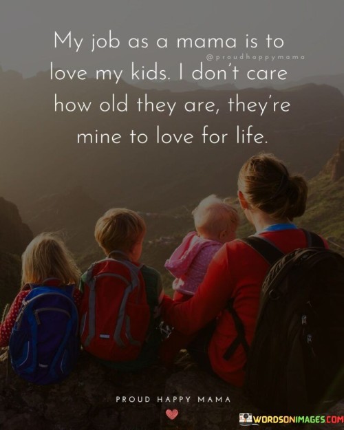 My Job As A Mama Is To Love Kids I Don't Care Quotes