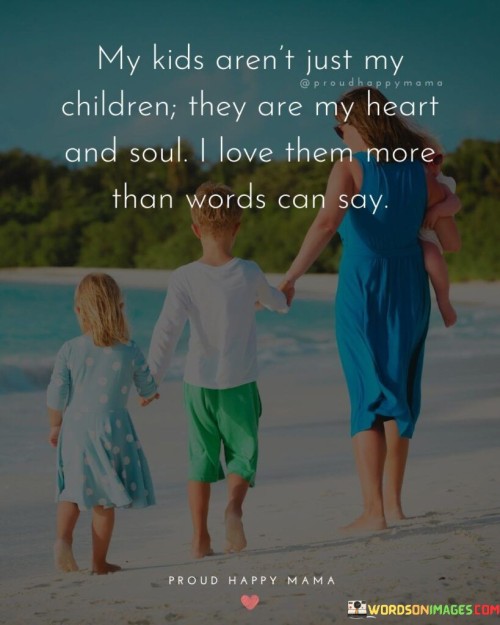 My Kids Aren't Just My Children They Are My Heart Quotes