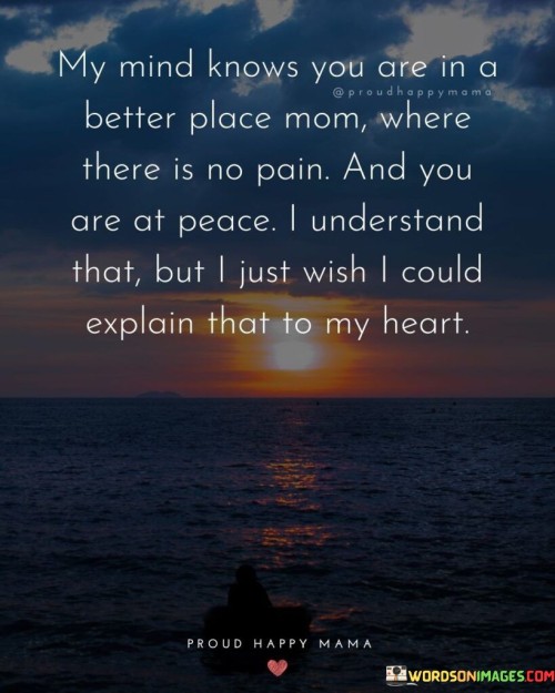 My Mind Knows You Are In A Better Place Mom Quotes