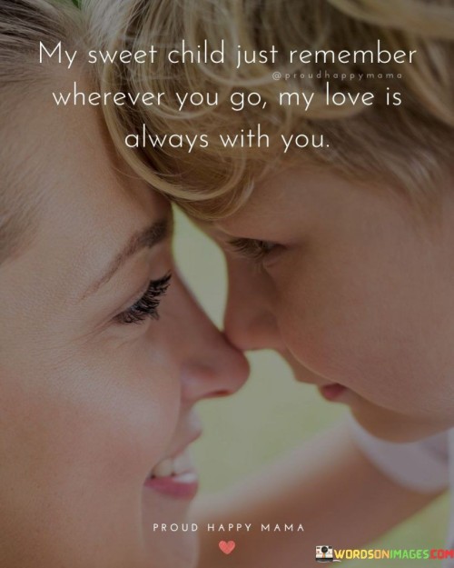 My Sweet Child Just Remember Wherever You Go Quotes