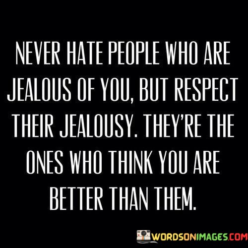 Never-Hate-People-Who-Are-Jelous-Of-You-But-Respect-Quotes.jpeg