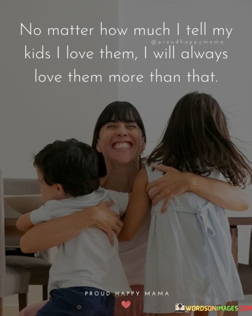 No Matter How Much I Tell My Kids I Love Them Quotes