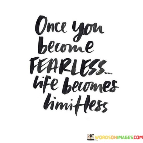 Once-You-Become-Fearless-Life-Becomes-Limitless-Quotesbce2124f4a15cd8e.jpeg