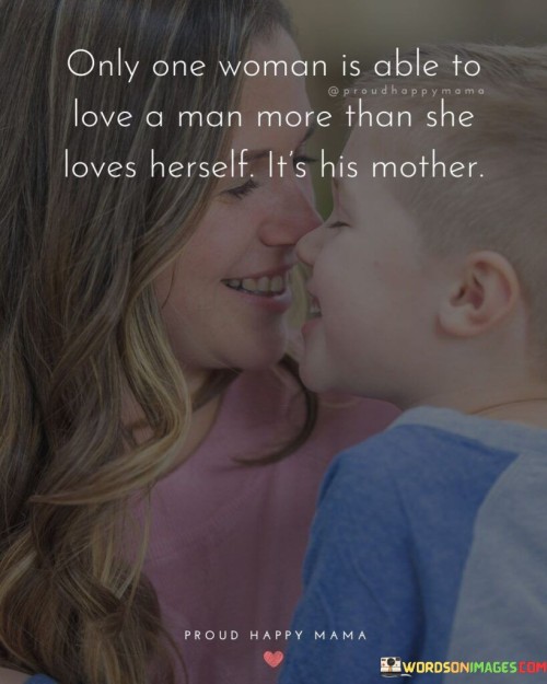 Only One Woman Is Able To Love A Man More Quotes