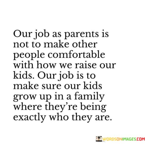 Our Job As Parents Is Not To Make Other People Quotes