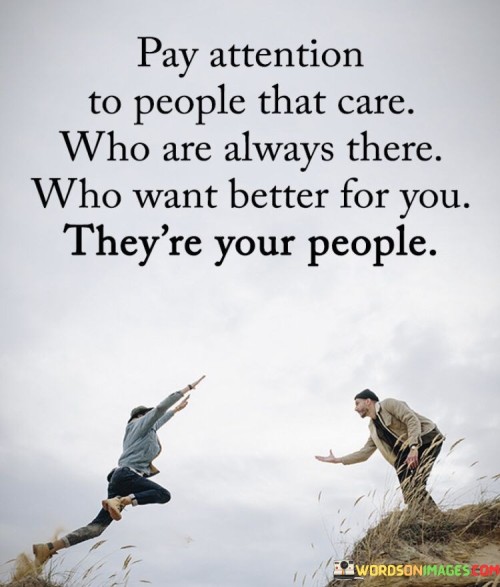 Pay Attention To People That Care Who Are Always There Quotes