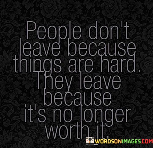 People-Dont-Leave-Because-Things-Are-Hard-They-Leave-Because-Quotes.jpeg