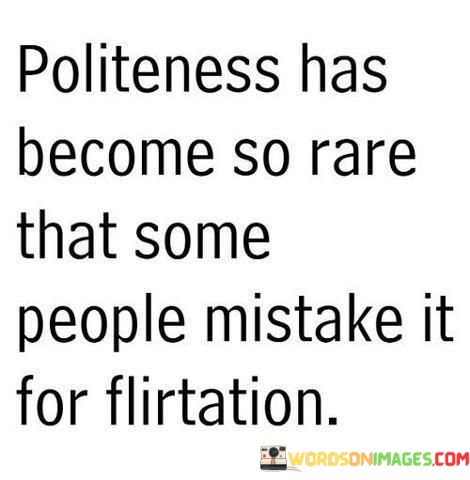 Politeness-Has-Become-So-Rare-That-Some-People-Mistake-It-Quotes.jpeg