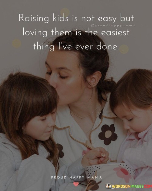 Raising Kids Is Not Easy But Loving Them Is The Quotes