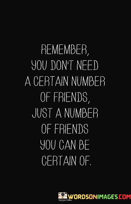Remember-You-Dont-Need-A-Certain-Number-Of-Friends-Just-Quotes.jpeg