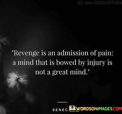 Revenge-Is-An-Admission-Of-Pain-A-Mind-That-Is-Bowed-By-Injury-Quotes.jpeg