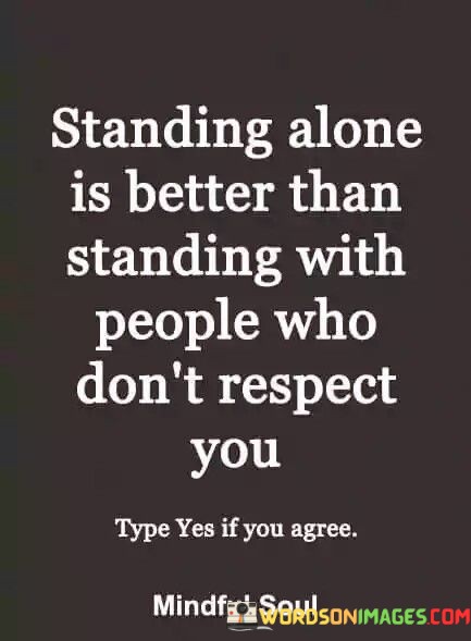 Standing-Alone-Is-Better-Than-Standing-With-People-Who-Dont-Quotes.jpeg