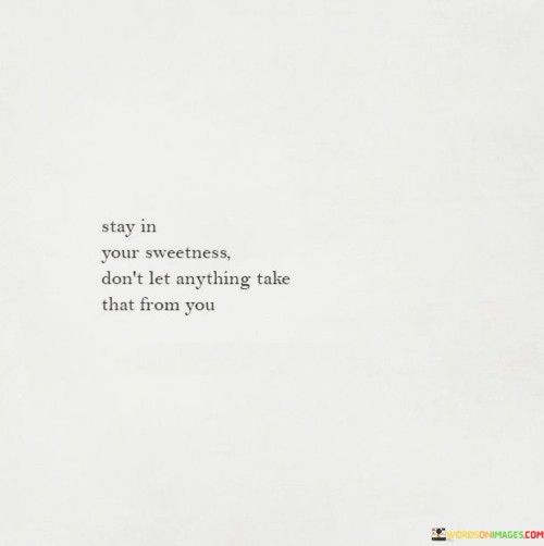 Stay-In-Your-Sweetness-Dont-Let-Anything-Take-That-From-You-Quotes.jpeg