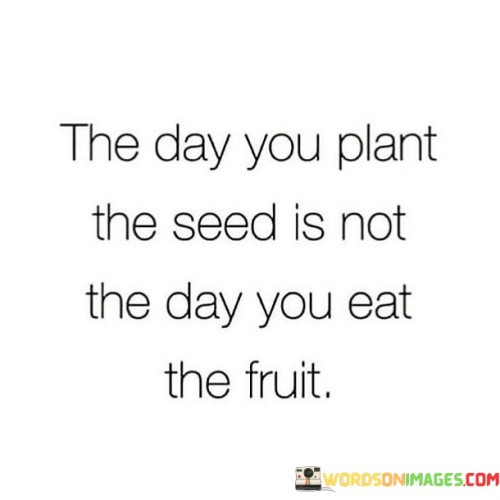 The-Day-You-Plant-The-Seed-Is-Not-The-Day-Quotesdb90a5f2a4b7d9bf.jpeg