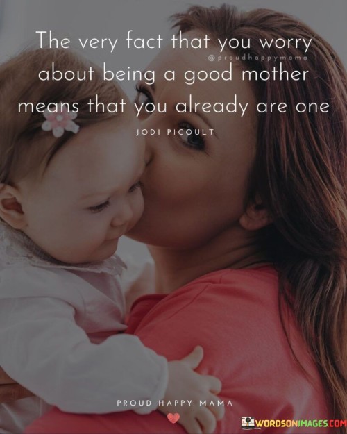 The Fact That You Worry Very About Being A Good Mother Quotes