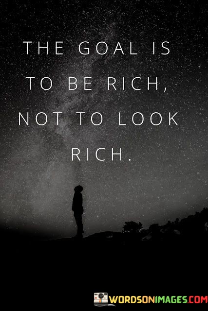 The-Goal-Is-To-Be-Rich-Not-To-Look-Rich-Quotes.jpeg