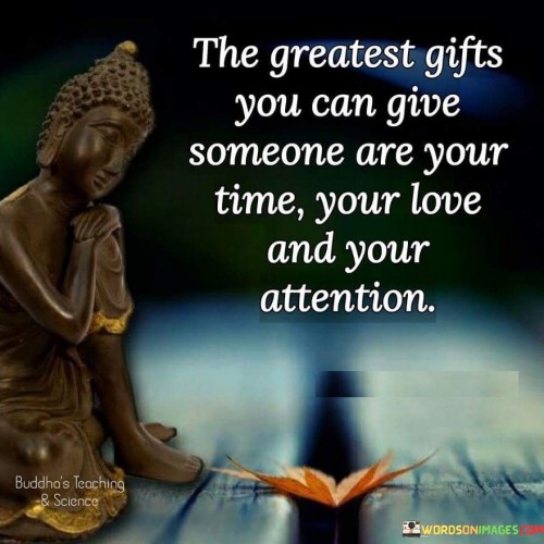 The Greatest Gifts You Can Give Someone Are Your Time Quotes