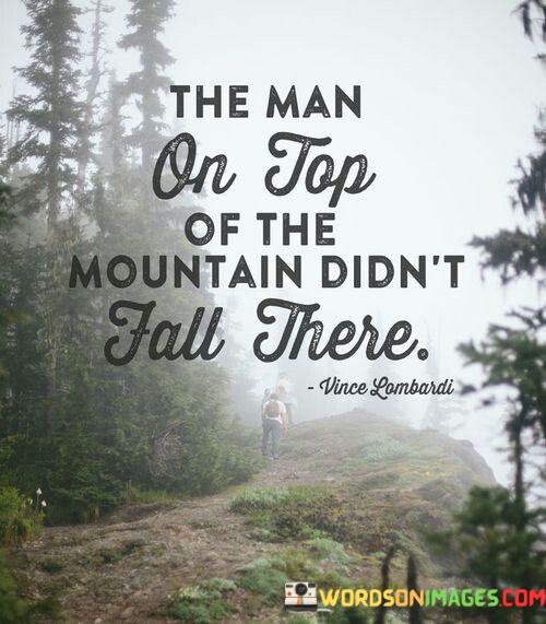 The-Man-On-Top-Of-The-Mountain-Didnt-Fall-There-Quotes.jpeg