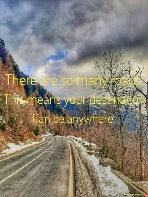 There-Are-So-Many-Roads-This-Means-Your-Destination-Can-Be-Anywhere-Quotes.jpeg