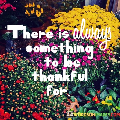 There-Is-Always-Something-To-Be-Thankful-For-Quotes.jpeg