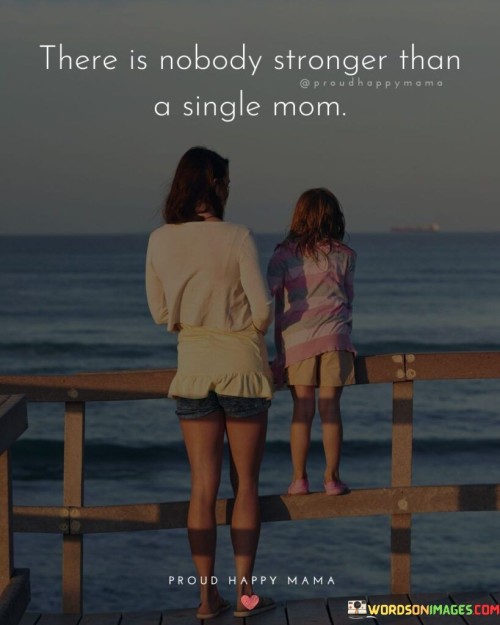 There Is Nobody Stronger Than A Single Mom Quotes