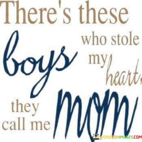 There's These Boys Who Stole My Heart They Call Me Mom Quotes