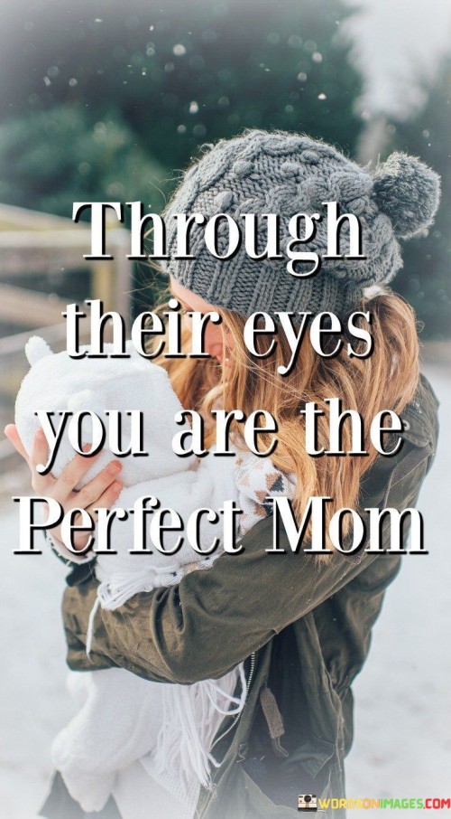 Through Their Eyes You Are The Perfect Mom Quotes