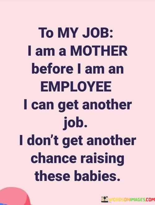 To My Job I Am A Mother Before I Am An Employee Quotes