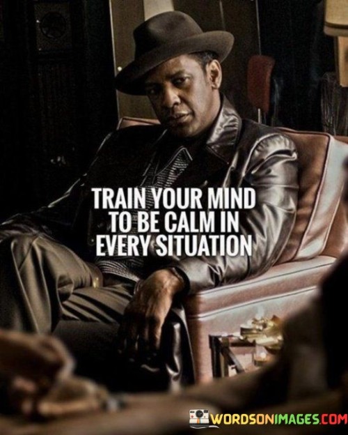 Train-Your-Mind-To-Be-Calm-In-Every-Situation-Quotes.jpeg