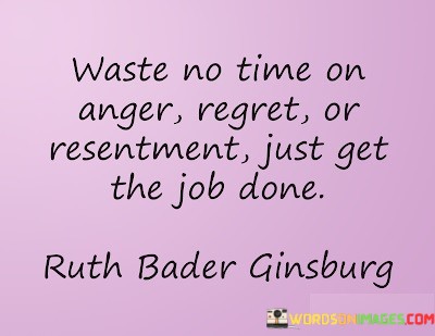Waste-No-Time-On-Anger-Regret-Or-Resentment-Just-Get-Quotes.jpeg