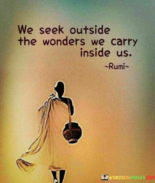 We-Seek-Outside-The-Wonders-We-Carry-Inside-Us-Quotesbeec9368805fa443.jpeg