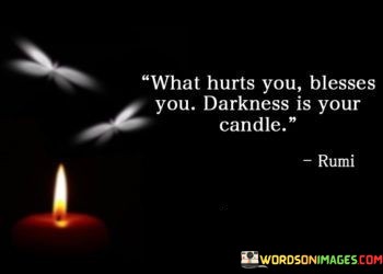 What-Hurts-You-Blesses-You-Darkness-Is-Your-Candle-Quotes.jpeg