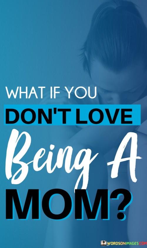 What If You Don't Love Being A Mom Quotes