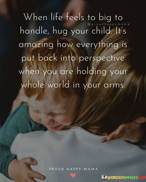 When Life Feels To Big To Handle Hug Your Child Quotes