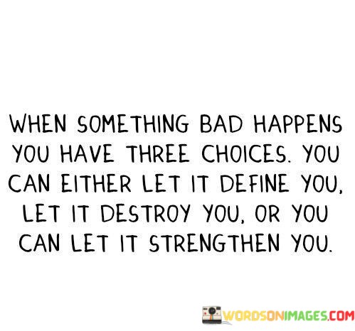 When-Something-Bad-Happens-You-Have-Three-Choices-You-Can-Quotes.jpeg