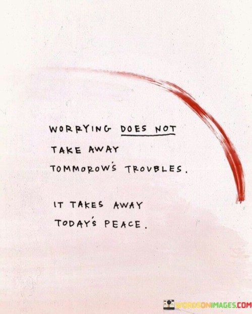 Worrying Does Not Take Away Tommorow's Quotes