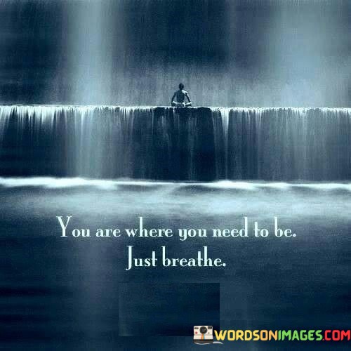 You-Are-Where-You-Need-To-Be-Just-Breathe-Quotes.jpeg